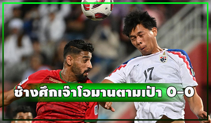 ช้างศึกทำได้ตามเป้าเสมอ โอมาน 0-0 จ่อเข้ารอบ
