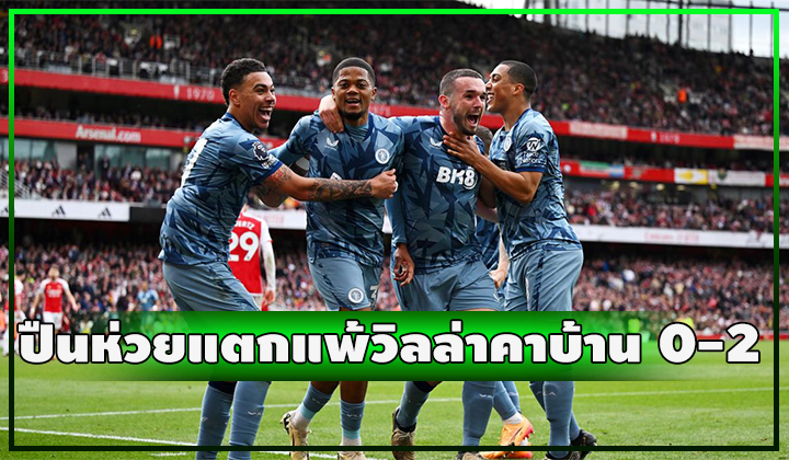ปืนห่วยแตก!!! ดีครึ่งแรก ห่วยครึ่งหลัง พ่าย วิลล่า คาบ้าน 0-2 เสียจ่าฝูง