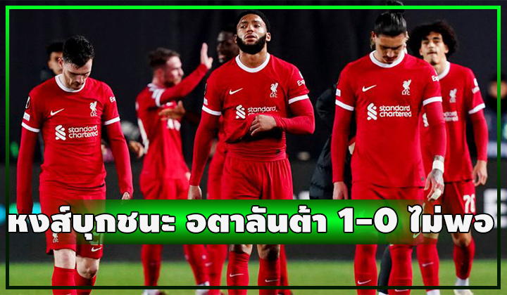 หงส์บุกชนะ อตาลันต้า 1-0 ไม่พอ ตกรอบ UEL เรียบร้อย